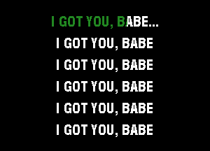 IGOTYOU,BABEm
IGOTYOU,BABE
IGOTYOU,BABE

IGOTYOU,BABE
IGOTYOU,BABE
IGOTYOU,BABE