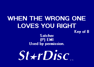 WHEN THE WRONG ONE
LOVES YOU RIGHT

Key of B

Satchel
(Pl EMI
Used by permission.

SHrDiscr,
