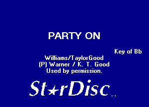 PARTY ON

Key of Rh
WilliamslT aylox Good

lPl Warner I K. T. Good
Used by pelmission,

StHDisc.
