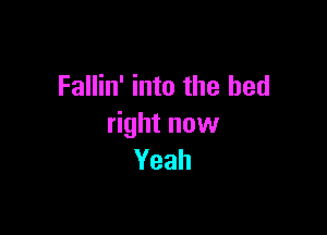Fallin' into the bed

thtnovv
Yeah