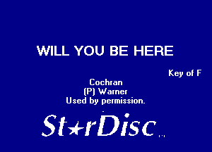WILL YOU BE HERE

Key of F
Cochran

(Pl Wamcl
Used by pelmission,

StHDisc.