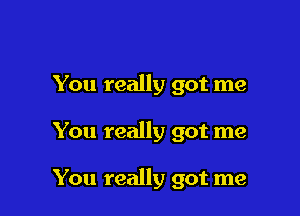 You really got me

You really got me

You really got me