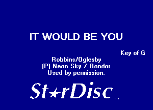 IT WOULD BE YOU

Key of G
HobbinslUgIcsby
lPl Neon Sky I Rondor
Used by pelmission,

StHDisc.