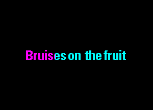 Bruises on the fruit