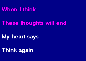 My heart says

Think again