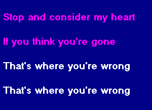 That's where you're wrong

That's where you're wrong