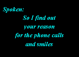 Spokeni
So I find out
your reason

for the phone calls

and smiles