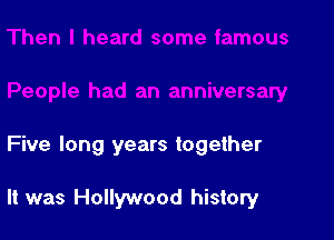 Five long years together

It was Hollywood history