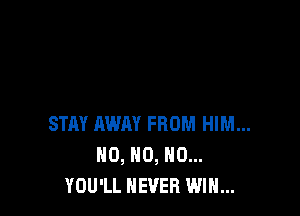 STAY AWAY FROM HIM...
H0, H0, H0...
YOU'LL NEVER WIN...