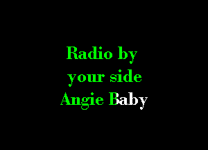 Radio by

your side

Angie Baby