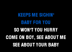 KEEPS ME SIGHIH'
BABY FOR YOU
SO WON'T YOU HURRY
COME ON BOY, SEE ABOUT ME
SEE ABOUT YOUR BABY