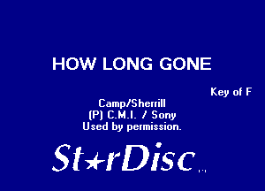 HOW LONG GONE

Key of F
CamplShenill

(Pl E.MJ. I Sony
Used by pelmission,

StHDisc.