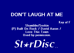 DON'T LAUGH AT ME

Key of F
ShamblinlSeskin

(P) Built On Rock I David Aaron I
Love This town
Used by permission.

SHrDiscr,