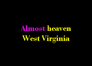 Almost heaven

W est Virginia