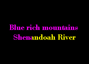 Blue rich mountains

Shenandoah River
