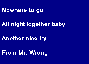 Nowhere to go

All night together baby

Another nice try

From Mr. Wrong