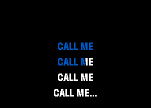 CALL ME

CALL ME
CALL ME
CALL ME...