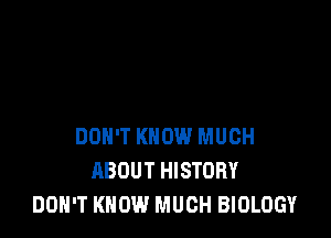 DON'T KNOW MUCH
ABOUT HISTORY
DON'T KNOW MUCH BIOLOGY