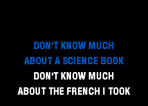 DON'T KNOW MUCH
ABOUT A SCIENCE BOOK
DON'T KNOW MUCH
ABOUT THE FRENCH I TOOK