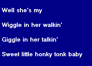 Well she's my

Wiggle in her walkin'

Giggle in her talkin'

Sweet little honky tonk baby