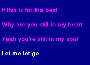 Let me let go