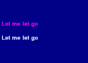 Let me let go