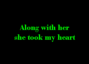 Along with her

she took my heart