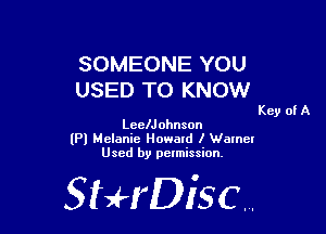 SOMEONE YOU
USED TO KNOW

Key of A

LeelJohnson
(Pl Melanie Howald I Walnel
Used by permission,

StHDisc.