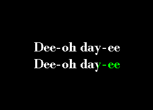 Dee- 011 day - ee

Dee- 011 day - ee