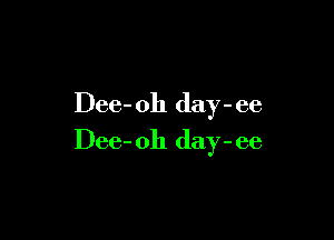 Dee- 011 day - ee

Dee- 011 day - ee