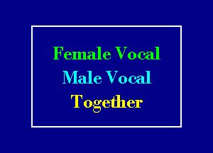 Female Vocal
Male Vocal

Together