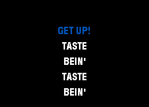 GETUP!
TASTE

BEHP
TASTE
BEHP