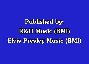 Published by
R8zH Music (BM!)

Elvis Presley Music (BMI)