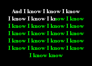 And I know I know I know
I know I know I know I know
I know I know I know I know
I know I know I know I know
I know I know I know I know
I know I know I know I know
I know know