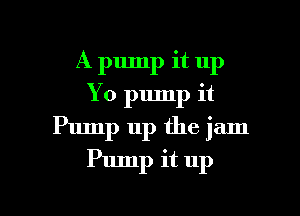 A pump it up
Yo pump it
Pump up the jam

Pump it up

g