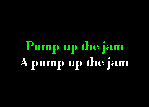 Pump up the jam
A pump up the jam

g