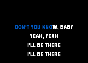 DON'T YOU KNOW, BABY

YEHH, YEAH
I'LL BE THERE
I'LL BE THERE