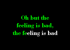 011 but the

feeling is bad,
the feeling is bad