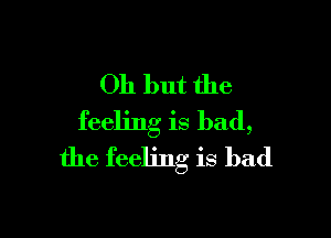 011 but the

feeling is bad,
the feeling is bad