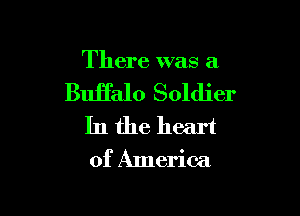 There was a

Bulfalo Soldier

In the heart
of America