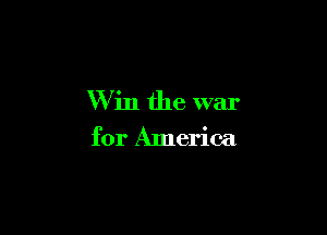 W in the war

for America