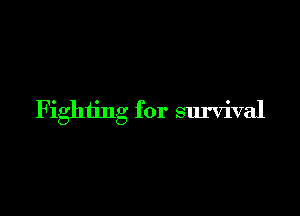 Fighting for survival