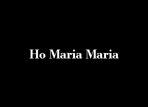 H0 Maria Maria