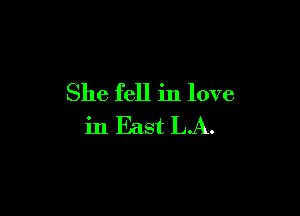 She fell in love

in East L.A.