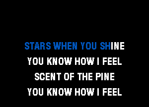 STARS WHEN YOU SHINE
YOU KNOW HOWI FEEL
SCEHT OF THE PINE

YOU KNOW HDWI FEEL l