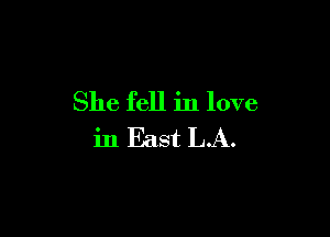 She fell in love

in East L.A.