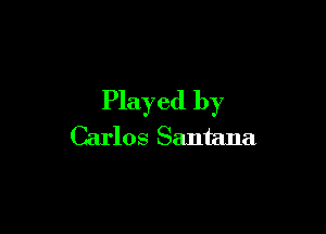 Played by

Carlos Santana