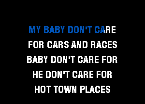 MY BABY DON'T CARE

FOR CABS AND RACES

BABY DON'T CARE FOR
HE DON'T CARE FOR

HOT TOWN PLACES l