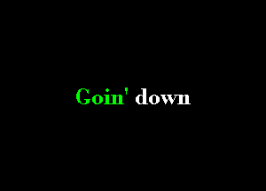 Coin' down