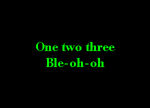 One two three

316- oh- oh